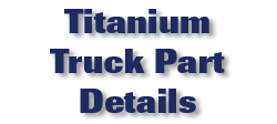 Titanium Truck Part Details